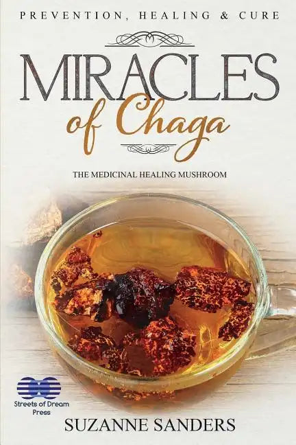 Miracles of Chaga: The Medicinal Healing Mushroom - Prevention, Healing & Cure - Paperback