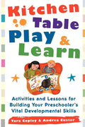 Kitchen Table Play & Learn: Activities and Lessons for Building Your Preschooler's Vital Developmental Skills - Paperback