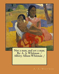 Not a man, and yet a man. By: A. A. Whitman / Albery Allson Whitman / - Paperback