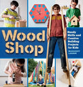 Wood Shop: Handy Skills and Creative Building Projects for Kids - Paperback