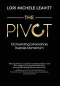 The Pivot: Orchestrating Extraordinary Business Momentum - Hardcover