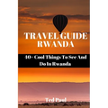 Travel Guide Rwanda 2023: 40+ Cool Things To See And Do In Rwanda - Paperback