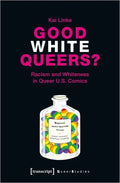 Good White Queers?: Racism and Whiteness in Queer U.S. Comics - Paperback