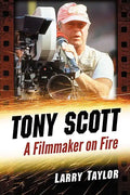 Tony Scott: A Filmmaker on Fire - Paperback