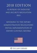 Revisions to the Export Administration Regulations - Initial Implementation of Export Control Reform (US Bureau of Industry and Security Regulation) ( - Paperback