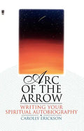 Arc of the Arrow: Writing Your Spiritual Autobiography - Paperback