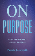 On Purpose: How Engagement Drives Success - Hardcover
