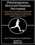 Professional Soccer Passing Patterns: Passing Patterns That Develop Technical Ability, Increase Coordination of Player Movements, Establish Timing & R - Paperback