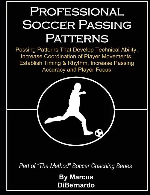 Professional Soccer Passing Patterns: Passing Patterns That Develop Technical Ability, Increase Coordination of Player Movements, Establish Timing & R - Paperback