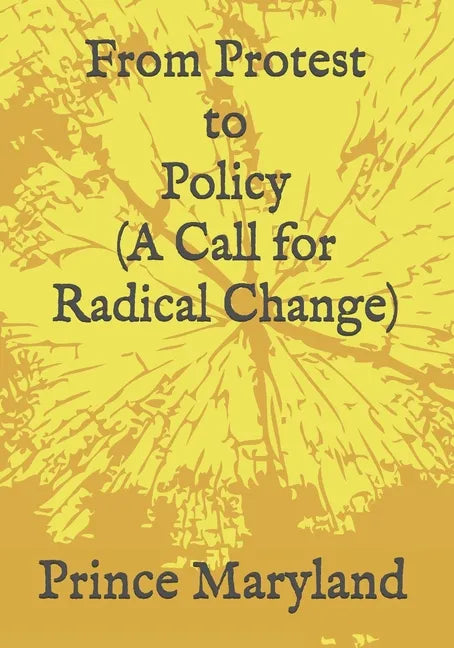 Protest to Policy (A Call for Radical Change): Plus George Floyde Essays (#1-#4) - Paperback