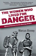 The Women Who Lived for Danger: Behind Enemy Lines During WWII - Paperback