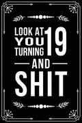 Look at You Turning 19 and Shit: Funny birthday gift for 19 year old - Paperback