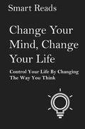 Change Your Mind, Change Your Life: Control Your Life By Changing The Way You Think - Paperback