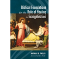 Biblical Foundations for the Role of Healing in Evangelization - Paperback