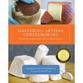 Mastering Artisan Cheesemaking: The Ultimate Guide for Home-Scale and Market Producer - Paperback
