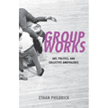 Group Works: Art, Politics, and Collective Ambivalence - Paperback