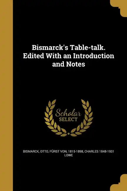 Bismarck's Table-talk. Edited With an Introduction and Notes - Paperback