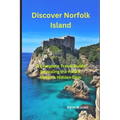 Discover Norfolk Island: "A Complete Travel Guide Revealing the Pacific Ocean's Hidden Gem" - Paperback
