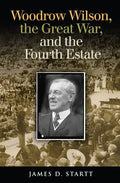 Woodrow Wilson, the Great War, and the Fourth Estate - Hardcover