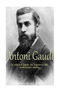 Antoni Gaudí: La vida y el legado del arquitecto del modernismo catalán - Paperback