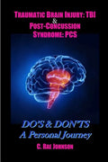 Traumatic Brain Injury: TBI & Post-Concussion Syndrome: PCS DO'S & DON'TS A Personal Journey - Paperback