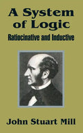 A System of Logic: Ratiocinative and Inductive - Paperback