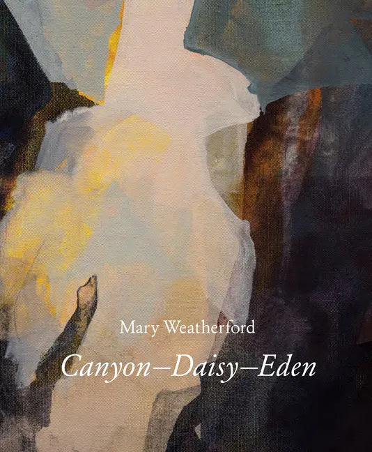 Mary Weatherford: Canyon--Daisy--Eden - Hardcover