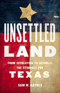 Unsettled Land: From Revolution to Republic, the Struggle for Texas - Hardcover
