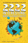 2222 Interesting, Wacky & Crazy Facts - The Knowledge Encyclopedia To Win Trivia - Paperback