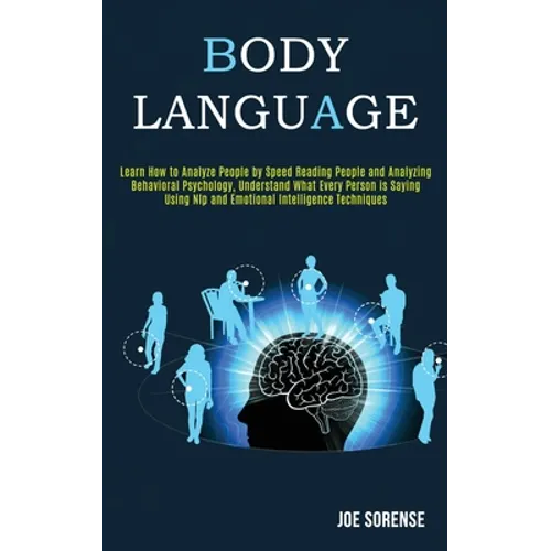 Body Language: Learn How to Analyze People by Speed Reading People and Analyzing Behavioral Psychology, Understand What Every Person - Paperback