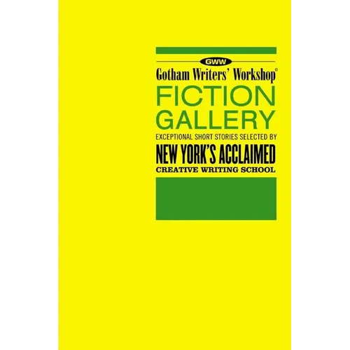 Gotham Writers' Workshop Fiction Gallery: Exceptional Short Stories Selected by New York's Acclaimed Creative Writing School - Paperback