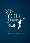 While You Played, I Ran - Hardcover