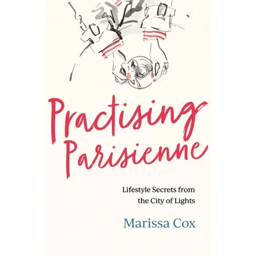 Practising Parisienne: Lifestyle Secrets from the City of Lights - Paperback