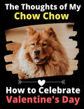 The Thoughts of My Chow Chow: How to Celebrate Valentine's Day - Paperback