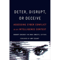 Deter, Disrupt, or Deceive: Assessing Cyber Conflict as an Intelligence Contest - Hardcover