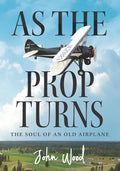 As The Prop Turns: The Soul of an Old Airplane - Paperback