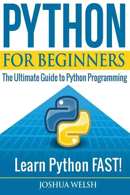 Python for Beginners: The Ultimate Guide to Python Programming; Learn Python FAST! - Paperback