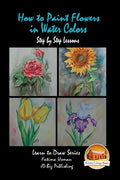 How to Paint Flowers In Water Colors Step by Step Lessons - Paperback