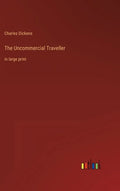 The Uncommercial Traveller: in large print - Hardcover