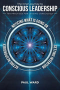 The Inner Journey to Conscious Leadership: Ten Practices for Leading Consciously - Paperback