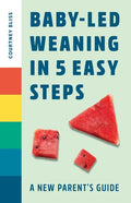 Baby-Led Weaning in 5 Easy Steps: A New Parent's Guide - Paperback