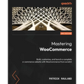 Mastering WooCommerce - Second Edition: Build, customize, and launch a complete e-commerce website with WooCommerce from scratch - Paperback