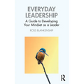 Everyday Leadership: A Guide to Developing Your Mindset as a Leader - Paperback