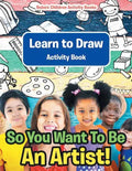 So You Want To Be An Artist! Learn to Draw Activity Book - Paperback