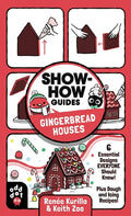 Show-How Guides: Gingerbread Houses: 6 Essential Designs Everyone Should Know! Plus Dough and Icing Recipes! - Paperback