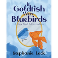 If Goldfish Were Bluebirds: A Story About Self-Acceptance - Paperback