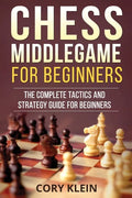 Chess Middlegame for Beginners: The Complete Tactics and Strategy Guide for Beginners - Paperback