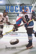 Progressive Mental Toughness Training for Hockey: Using Visualization Techniques to Reach Your True Potential - Paperback