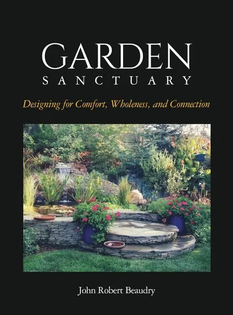 Garden Sanctuary: Designing for Comfort, Wholeness and Connection - Hardcover