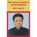 The Great Teacher of Journalists: Kim Jong Il - Paperback